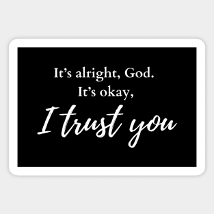 It’s alright, God. It’s okay, I trust you. Magnet